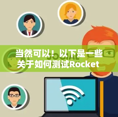 当然可以！以下是一些关于如何测试Rocket VPN速度的步骤和建议