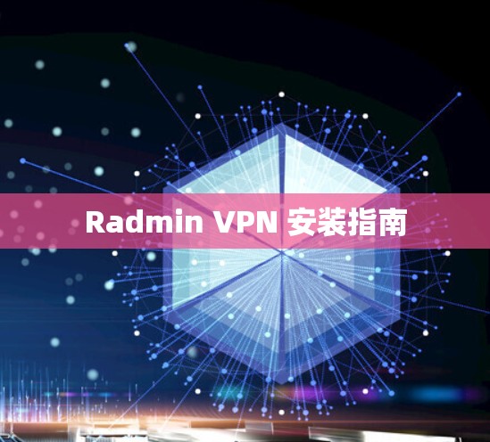 Radmin VPN 安装指南 Radmin VPN 安装指南