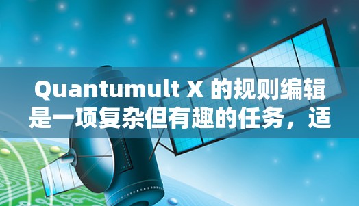 Quantumult X 的规则编辑是一项复杂但有趣的任务,适合对网络管理有一定了解的用户。以下是详细的步骤指南,帮助您熟练操作规则编辑 Quantumult X 的规则编辑是一项复杂但有趣的任务,适合对网络管理有一定了解的用户。以下是详细的步骤指南,帮助您熟练操作规则编辑