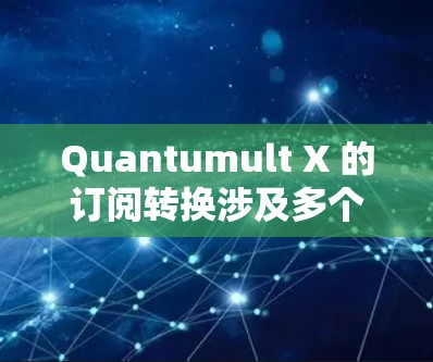 Quantumult X 的订阅转换涉及多个步骤,确保顺利完成转换过程。以下是详细的步骤指南 Quantumult X 的订阅转换涉及多个步骤,确保顺利完成转换过程。以下是详细的步骤指南