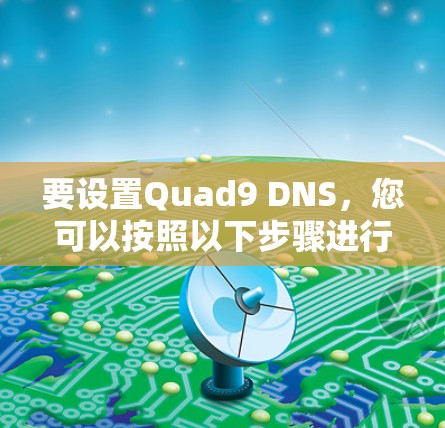 要设置Quad9 DNS,您可以按照以下步骤进行 要设置Quad9 DNS,您可以按照以下步骤进行