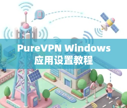 PureVPN Windows应用设置教程 PureVPN Windows应用设置教程