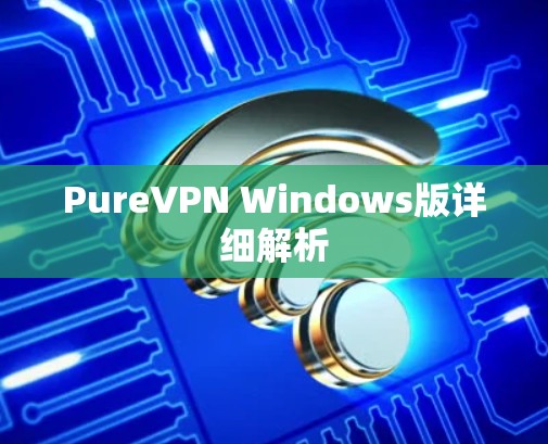 PureVPN Windows版详细解析 PureVPN Windows版详细解析