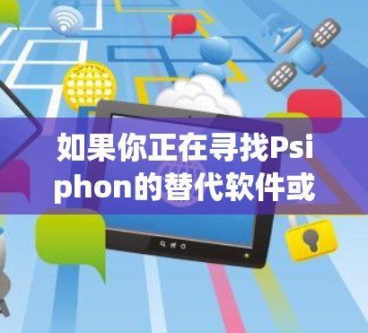 如果你正在寻找Psiphon的替代软件或VPN工具,可以考虑以下几款知名的VPN服务和工具,它们都能帮助你解锁网络限制、保护隐私或访问受限的网站。以下是一些推荐和比较 如果你正在寻找Psiphon的替代软件或VPN工具,可以考虑以下几款知名的VPN服务和工具,它们都能帮助你解锁网络限制、保护隐私或访问受限的网站。以下是一些推荐和比较