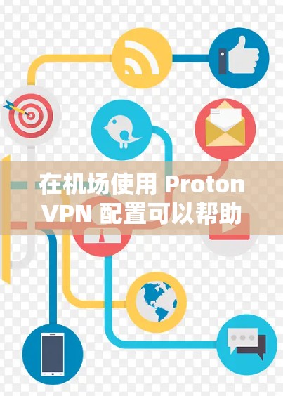 在机场使用 ProtonVPN 配置可以帮助你保护隐私并确保连接安全。以下是详细的教程,教你如何在机场设置并连接ProtonVPN 在机场使用 ProtonVPN 配置可以帮助你保护隐私并确保连接安全。以下是详细的教程,教你如何在机场设置并连接ProtonVPN