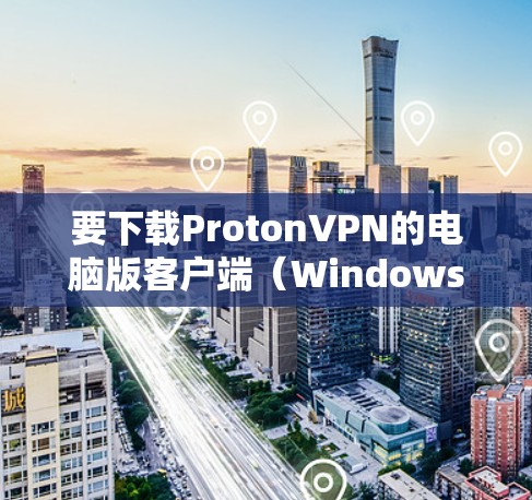 要下载ProtonVPN的电脑版客户端(Windows客户端)请按照以下步骤操作 要下载ProtonVPN的电脑版客户端(Windows客户端)请按照以下步骤操作