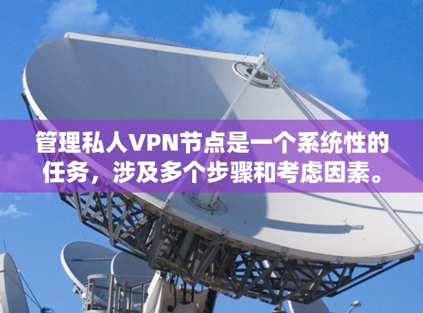 管理私人VPN节点是一个系统性的任务,涉及多个步骤和考虑因素。以下是分步骤的指导,帮助您有效地配置和管理私人VPN节点 管理私人VPN节点是一个系统性的任务,涉及多个步骤和考虑因素。以下是分步骤的指导,帮助您有效地配置和管理私人VPN节点