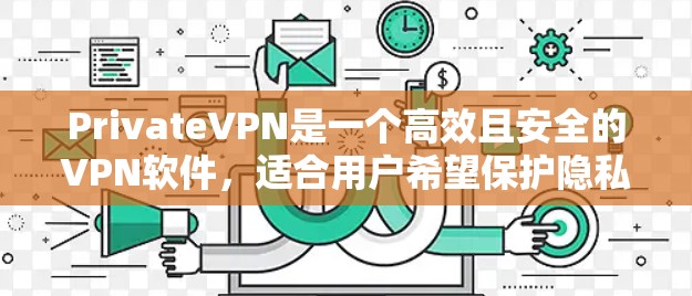 PrivateVPN是一个高效且安全的VPN软件,适合用户希望保护隐私并访问受限制内容的需求。以下是对其的详细分析和总结 PrivateVPN是一个高效且安全的VPN软件,适合用户希望保护隐私并访问受限制内容的需求。以下是对其的详细分析和总结