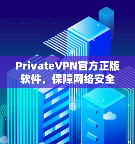 PrivateVPN官方正版软件,保障网络安全与隐私保护 PrivateVPN官方正版软件,保障网络安全与隐私保护