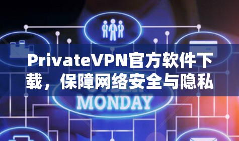 PrivateVPN官方软件下载，保障网络安全与隐私保护