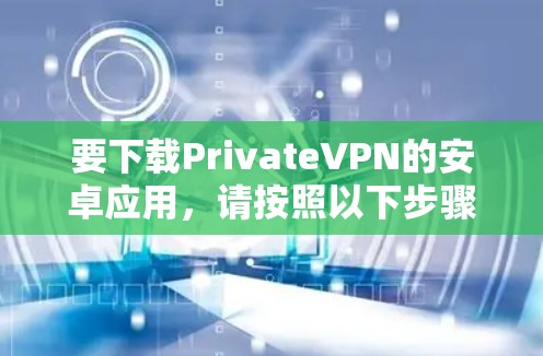 要下载PrivateVPN的安卓应用,请按照以下步骤操作 要下载PrivateVPN的安卓应用,请按照以下步骤操作