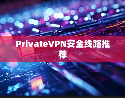 PrivateVPN安全线路推荐 PrivateVPN安全线路推荐