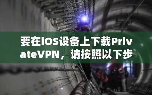 要在iOS设备上下载PrivateVPN，请按照以下步骤操作