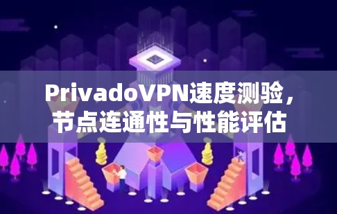 PrivadoVPN速度测验,节点连通性与性能评估 PrivadoVPN速度测验,节点连通性与性能评估