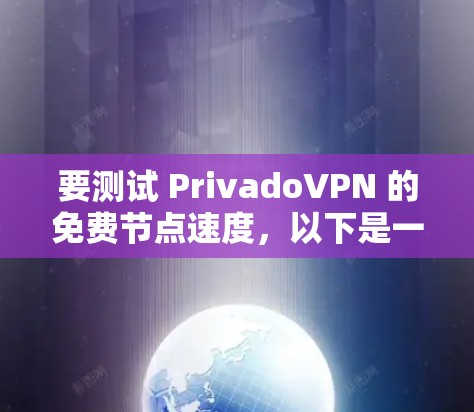 要测试 PrivadoVPN 的免费节点速度,以下是一些建议和步骤 要测试 PrivadoVPN 的免费节点速度,以下是一些建议和步骤
