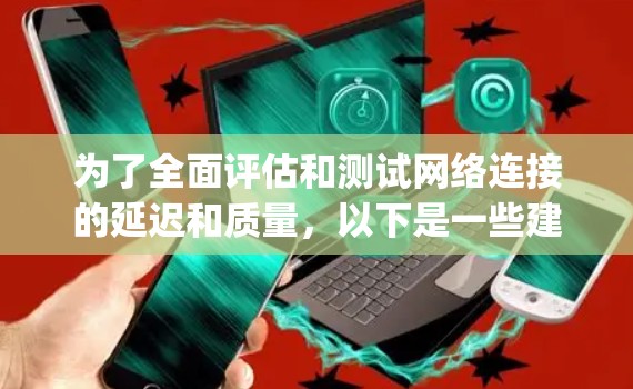 为了全面评估和测试网络连接的延迟和质量,以下是一些建议的Ping工具合集,根据不同的需求和使用场景 为了全面评估和测试网络连接的延迟和质量,以下是一些建议的Ping工具合集,根据不同的需求和使用场景
