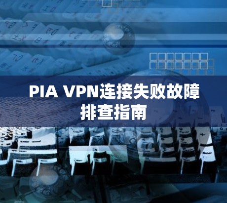 PIA VPN连接失败故障排查指南