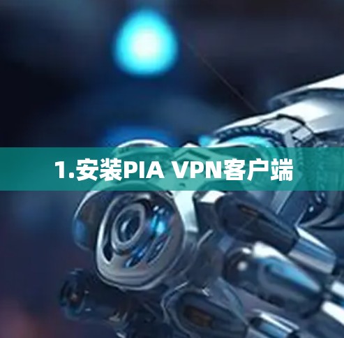 1.安装PIA VPN客户端 1.安装PIA VPN客户端
