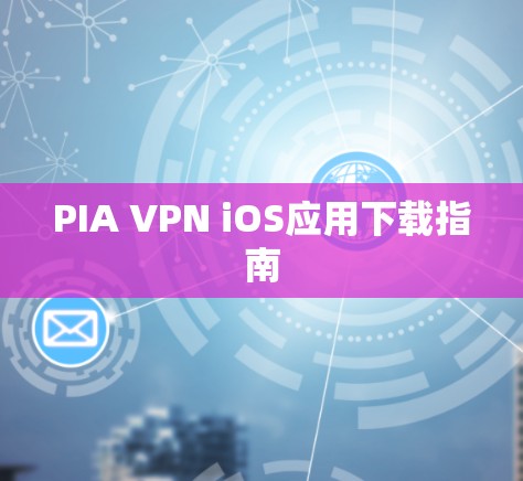 PIA VPN iOS应用下载指南 PIA VPN iOS应用下载指南