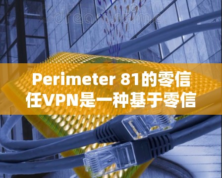 Perimeter 81的零信任VPN是一种基于零信任原则的网络安全解决方案,旨在为企业提供高度安全的网络访问控制。以下是对其功能的详细介绍 Perimeter 81的零信任VPN是一种基于零信任原则的网络安全解决方案,旨在为企业提供高度安全的网络访问控制。以下是对其功能的详细介绍