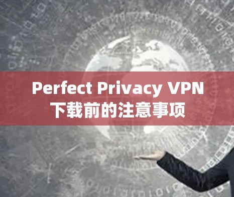 Perfect Privacy VPN下载前的注意事项 Perfect Privacy VPN下载前的注意事项