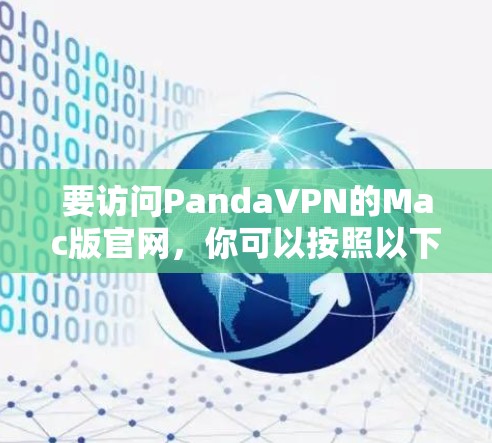 要访问PandaVPN的Mac版官网,你可以按照以下步骤操作 要访问PandaVPN的Mac版官网,你可以按照以下步骤操作