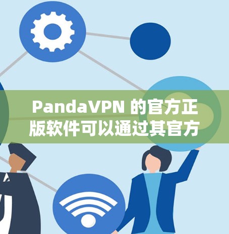 PandaVPN 的官方正版软件可以通过其官方网站或相关应用商店获取。以下是一些常见的操作系统及其下载方式 PandaVPN 的官方正版软件可以通过其官方网站或相关应用商店获取。以下是一些常见的操作系统及其下载方式