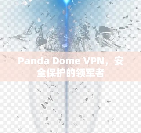 Panda Dome VPN,安全保护的领军者 Panda Dome VPN,安全保护的领军者