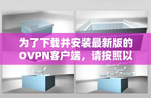 为了下载并安装最新版的OVPN客户端,请按照以下步骤操作 为了下载并安装最新版的OVPN客户端,请按照以下步骤操作