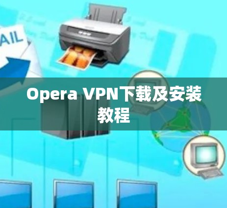 Opera VPN下载及安装教程 Opera VPN下载及安装教程