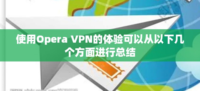 使用Opera VPN的体验可以从以下几个方面进行总结 使用Opera VPN的体验可以从以下几个方面进行总结
