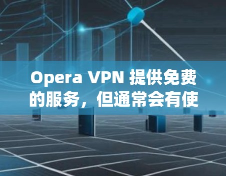 Opera VPN 提供免费的服务,但通常会有使用限制,如每月仅可使用一定次数或特定数据量。以下是关于如何使用Opera VPN的基本信息 Opera VPN 提供免费的服务,但通常会有使用限制,如每月仅可使用一定次数或特定数据量。以下是关于如何使用Opera VPN的基本信息
