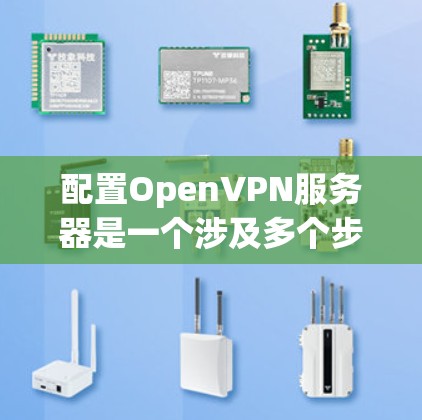 配置OpenVPN服务器是一个涉及多个步骤的过程,以下是详细的步骤指南 配置OpenVPN服务器是一个涉及多个步骤的过程,以下是详细的步骤指南