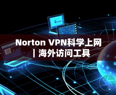 Norton VPN科学上网|海外访问工具 Norton VPN科学上网|海外访问工具