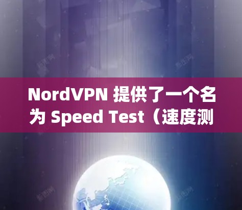 NordVPN 提供了一个名为 Speed Test(速度测试)工具,旨在帮助用户监控和优化 VPN 连接的质量。以下是使用该工具的步骤和注意事项 NordVPN 提供了一个名为 Speed Test(速度测试)工具,旨在帮助用户监控和优化 VPN 连接的质量。以下是使用该工具的步骤和注意事项