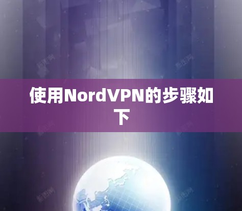 使用NordVPN的步骤如下 使用NordVPN的步骤如下