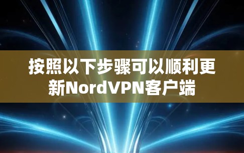 按照以下步骤可以顺利更新NordVPN客户端