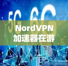 NordVPN加速器在游戏视频优化方面的作用主要体现在以下几个关键点 NordVPN加速器在游戏视频优化方面的作用主要体现在以下几个关键点