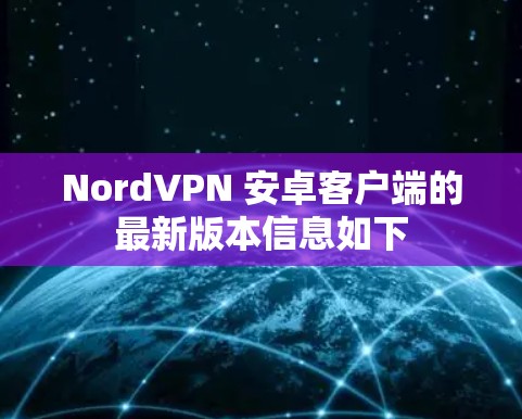 NordVPN 安卓客户端的最新版本信息如下