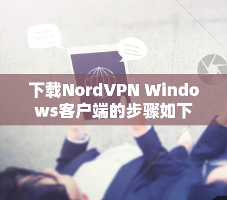 下载NordVPN Windows客户端的步骤如下 下载NordVPN Windows客户端的步骤如下