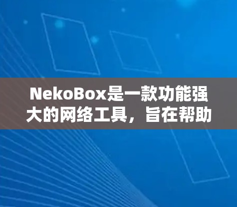 NekoBox是一款功能强大的网络工具,旨在帮助用户更高效地管理和处理网络资源。它提供了多种网络功能,包括但不限于 NekoBox是一款功能强大的网络工具,旨在帮助用户更高效地管理和处理网络资源。它提供了多种网络功能,包括但不限于