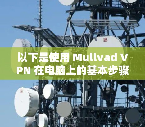 以下是使用 Mullvad VPN 在电脑上的基本步骤