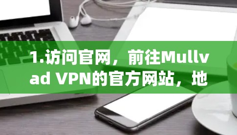 1.访问官网，前往Mullvad VPN的官方网站，地址为[https:www.mullvadvpn.com]https:www.mullvadvpn.com)