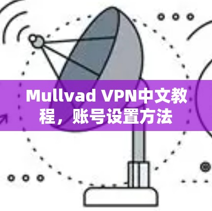Mullvad VPN中文教程,账号设置方法 Mullvad VPN中文教程,账号设置方法
