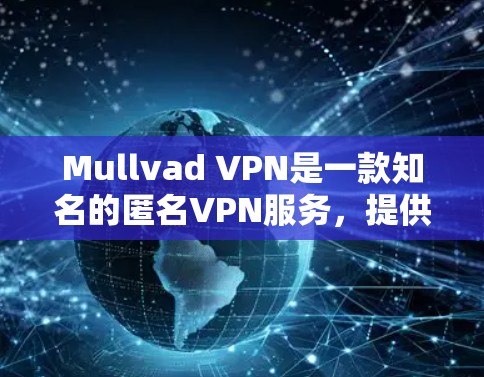 Mullvad VPN是一款知名的匿名VPN服务,提供安全的网络连接和隐私保护。以下是使用Mullvad VPN的基本步骤 Mullvad VPN是一款知名的匿名VPN服务,提供安全的网络连接和隐私保护。以下是使用Mullvad VPN的基本步骤