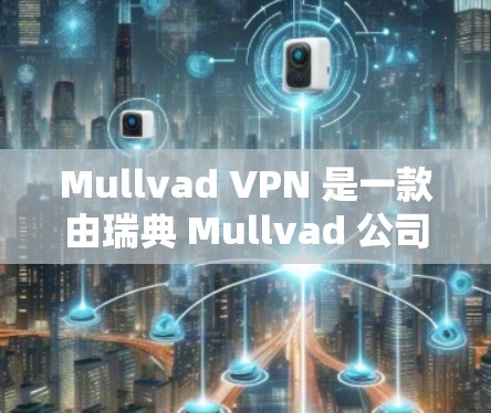Mullvad VPN 是一款由瑞典 Mullvad 公司开发的翻墙软件,专注于提供高效、安全的网络隐私保护服务。以下是对 Mullvad VPN 翻墙软件的详细评测 Mullvad VPN 是一款由瑞典 Mullvad 公司开发的翻墙软件,专注于提供高效、安全的网络隐私保护服务。以下是对 Mullvad VPN 翻墙软件的详细评测