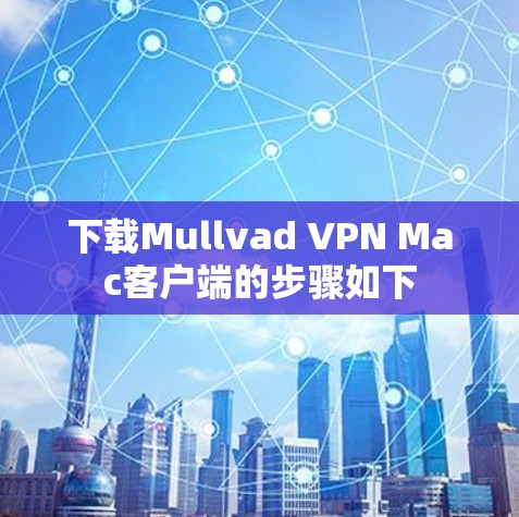 下载Mullvad VPN Mac客户端的步骤如下 下载Mullvad VPN Mac客户端的步骤如下