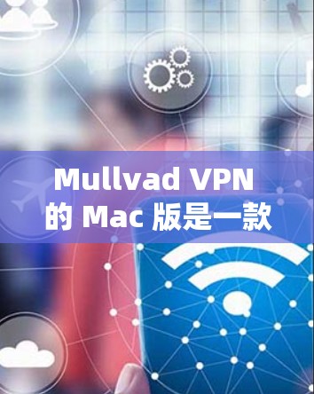 Mullvad VPN 的 Mac 版是一款优秀的选择,特别适合注重隐私和安全的用户。以下是对其 Mac 版的详细介绍和使用建议 Mullvad VPN 的 Mac 版是一款优秀的选择,特别适合注重隐私和安全的用户。以下是对其 Mac 版的详细介绍和使用建议