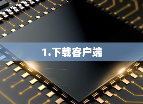 1.下载客户端 1.下载客户端