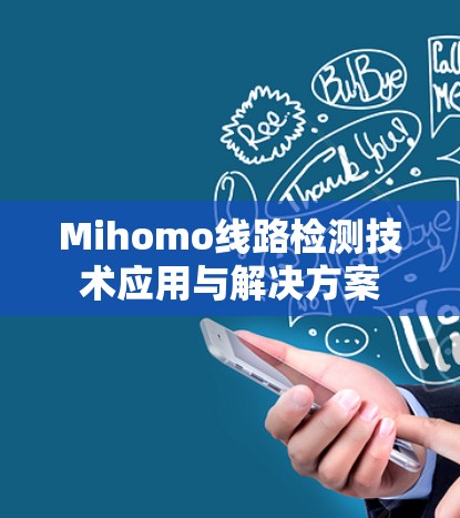 Mihomo线路检测技术应用与解决方案 Mihomo线路检测技术应用与解决方案